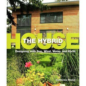The Hybrid House Designing with Sun, Wind, Water and Earth Catherine Wanek